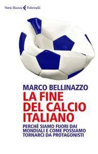 Marco Bellinazzo - La fine del calcio italiano