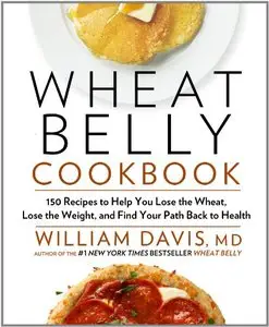 Wheat Belly Cookbook: 150 Recipes to Help You Lose the Wheat, Lose the Weight, and Find Your Path Back to Health