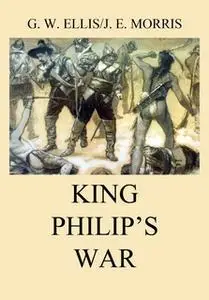 «King Philip's War» by George William Ellis,John Emery Morris