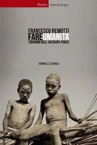 Francesco Remotti - Fare umanità. I drammi dell'antropo-poiesi [Repost]