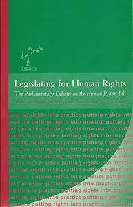Legislating for Human Rights: The Parliamentary Debate on the Human Rights Bill (The Justice SeriesÃ¶putting Rights Into Practi