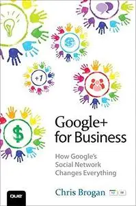 Google+ for Business: How Google's Social Network Changes Everything