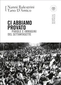 Tano D'Amico, Nanni Balestrini - Ci abbiamo provato. Parole e immagini del Settantasette