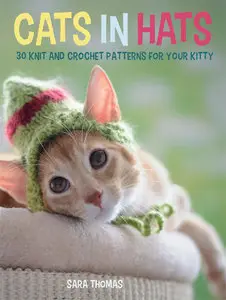 Cats in Hats: 30 Knit and Crochet Hat Patterns for Your Kitty