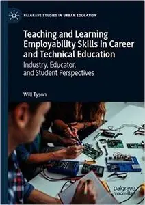 Teaching and Learning Employability Skills in Career and Technical Education: Industry, Educator, and Student Perspectives