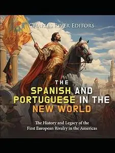 The Spanish and Portuguese in the New World: The History and Legacy of the First European Rivalry in the Americas