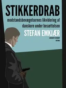 «Stikkerdrab. Modstandsbevægelsens likvidering af danskere under besættelsen» by Stefan Emkjær