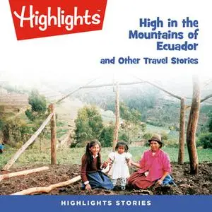 «High in the Mountains of Ecuador and Other Travel Stories» by Highlights for Children