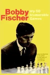 My 60 Memorable Games: Selected and fully annotated by Bobby Fischer (Repost)