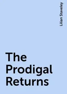 «The Prodigal Returns» by Lilian Staveley