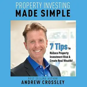 «Property Investing Made Simple - 7 Tips to Reduce Investment Property Risk and Create Real Wealth!» by Andrew Crossley