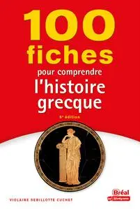 100 Fiches pour comprendre l'histoire grecque 5e édition - Violaine Sebillotte Cuchet