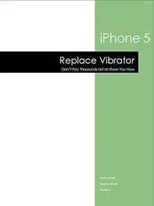 iPhone 5: Replace Vibrator (Complete iPhone 5 Repair Guide Book 1)