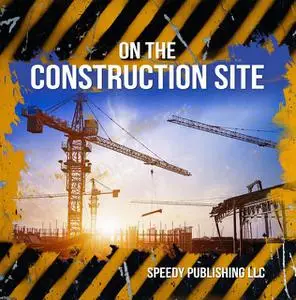 «On The Construction Site» by Speedy Publishing