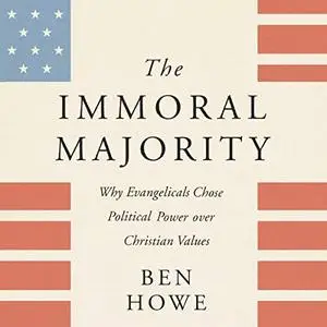 The Immoral Majority: Why Evangelicals Chose Political Power Over Christian Values [Audiobook] (Repost)