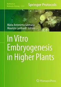 In Vitro Embryogenesis in Higher Plants (Methods in Molecular Biology, Book 1359)