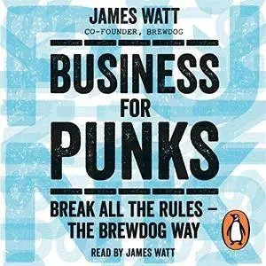 James Watt - Business for Punks: Break All the Rules - the BrewDog Way (Audiobook)