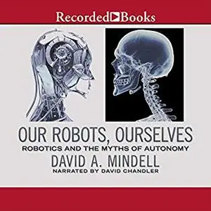 Our Robots, Ourselves: Robotics and the Myth of Autonomy [Audiobook]