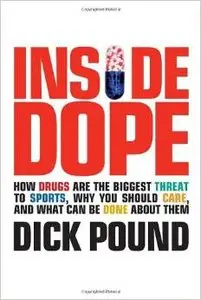 Inside Dope: How Drugs Are the Biggest Threat to Sports, Why You Should Care, and What Can Be Done About Them