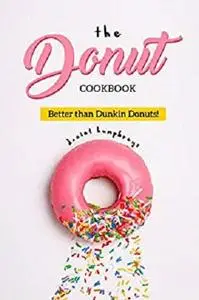 The Donut Cookbook: Better than Dunkin Donuts