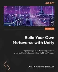 Build Your Own Metaverse with Unity: A practical guide to developing your own cross-platform Metaverse with Unity3D and Firebas