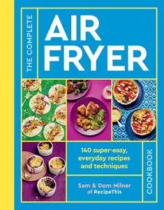 The Complete Air Fryer Cookbook: 140 super-easy, everyday recipes and techniques