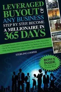 Leveraged Buyout of any Business, step by step: Become a millionaire in 365 days