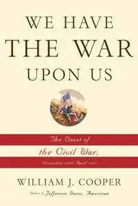 We Have the War Upon Us: The Onset of the Civil War, November 1860-April 1861