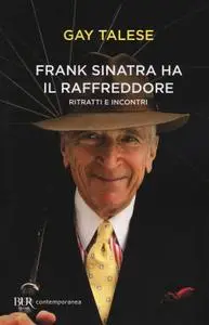 Gay Talese - Frank Sinatra ha il raffreddore. Ritratti e incontri