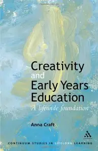Creativity and Early Years Education: A lifewide foundation (Continuum Studies in Lifelong Learning) (repost)