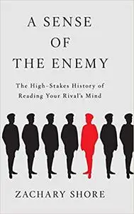 A Sense of the Enemy: The High Stakes History of Reading Your Rival's Mind