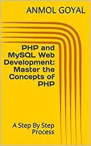 PHP and MySQL Web Development: Master the Concepts of PHP: A Step By Step Process