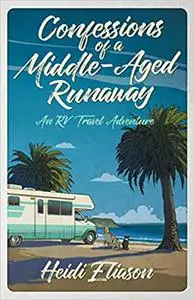 Confessions of a Middle-Aged Runaway: An RV Travel Adventure