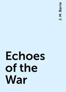«Echoes of the War» by J. M. Barrie
