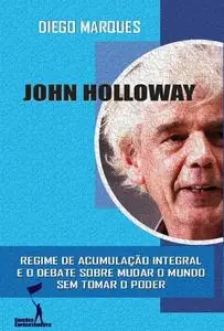 «John Holloway: Regime de Acumulação Integral e o debate sobre como mudar o mundo sem tomar o poder» by Diego Marques