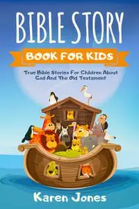 «Bible Story Book For Kids: True Bible Stories for Children About God And The Old Testament Every Christian Child Should
