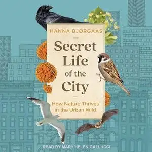 Secret Life of the City: How Nature Thrives in the Urban Wild [Audiobook]