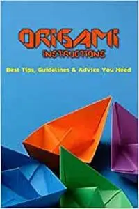 Origami Instructions: Best Tips, Guidelines & Advice You Need: Origami Guide