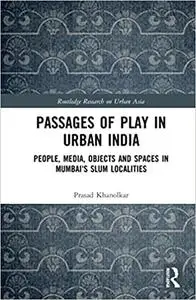 Passages of Play in Urban India: People, Media, Objects, and Spaces in Mumbai's Slum Localities