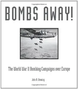 Bombs Away!: The World War II Bombing Campaigns over Europe