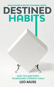 Destined Habits: Build Powerful Destiny Changing Habits