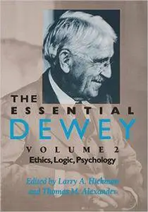 The Essential Dewey, Vol. 2: Ethics, Logic, Psychology