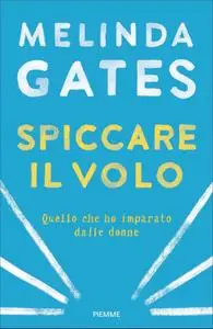 Melinda Gates - Spiccare il volo. Quello che ho imparato dalle donne