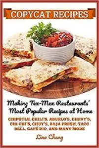 Copycat Recipes: Making Tex-Mex Restaurants’ Most Popular Recipes at Home
