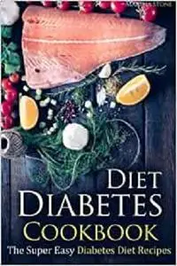 Diabetes Diet Cookbook: The Super Easy Diabetes Diet Recipes