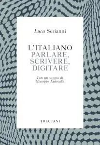 Luca Serianni - L'italiano. Parlare, scrivere, digitare