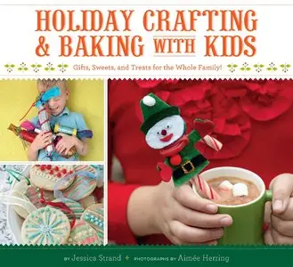 Holiday Crafting and Baking with Kids: Gifts, Sweets, and Treats for the Whole Family (repost)
