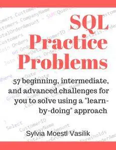 SQL Practice Problems: 57 beginning, intermediate, and advanced challenges for you to solve using a "learn-by-doing" approach