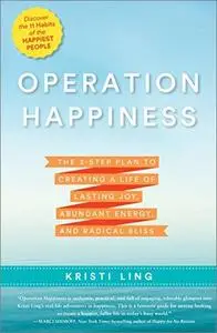 Operation Happiness: The 3-Step Plan to Creating a Life of Lasting Joy, Abundant Energy, and Radical Bliss