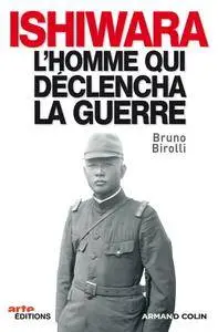 Bruno Birolli, "Ishiwara - L'homme qui déclencha la guerre"